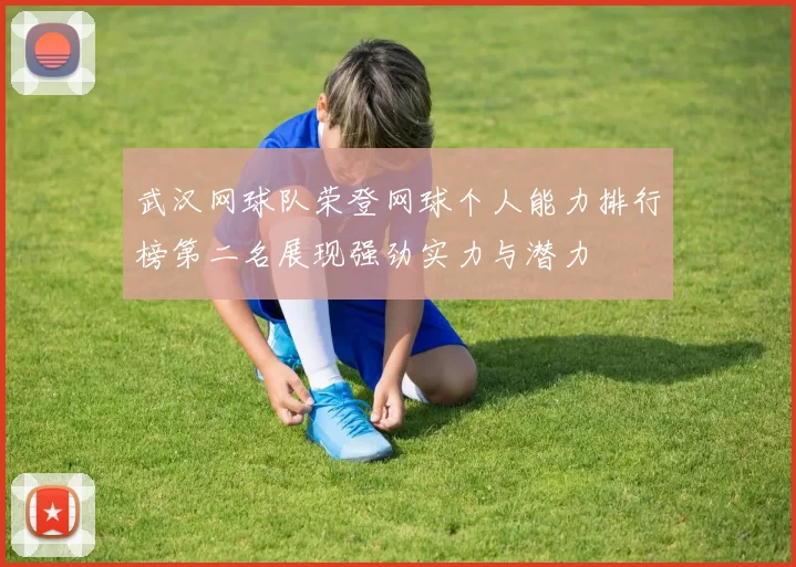 武汉网球队荣登网球个人能力排行榜第二名展现强劲实力与潜力