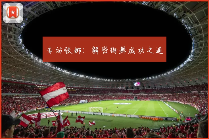 专访张娜：解密街舞成功之道