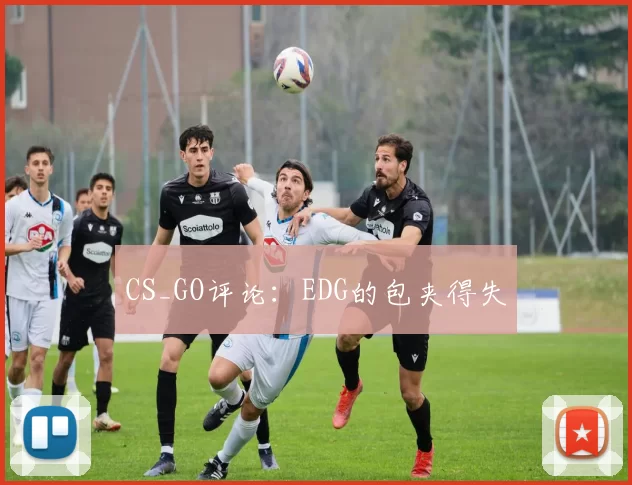 CS_GO评论：EDG的包夹得失