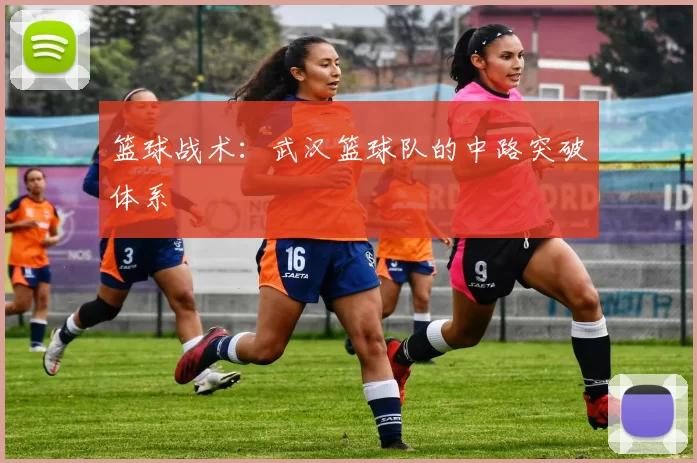 篮球战术：武汉篮球队的中路突破体系