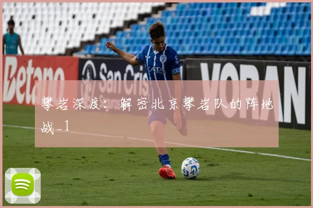 攀岩深度：解密北京攀岩队的阵地战_1